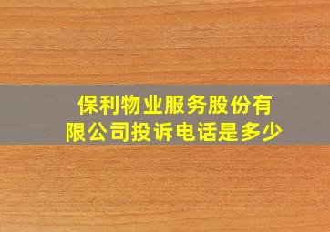 保利物业服务股份有限公司投诉电话是多少