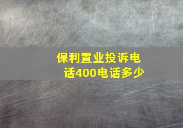 保利置业投诉电话400电话多少