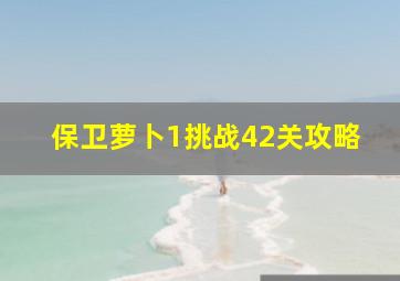 保卫萝卜1挑战42关攻略