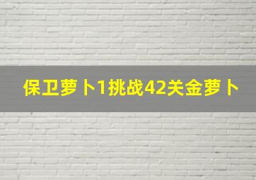 保卫萝卜1挑战42关金萝卜