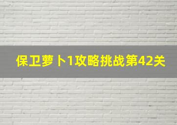 保卫萝卜1攻略挑战第42关