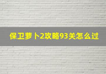 保卫萝卜2攻略93关怎么过