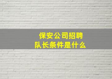 保安公司招聘队长条件是什么