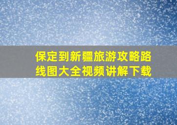 保定到新疆旅游攻略路线图大全视频讲解下载