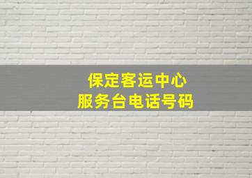 保定客运中心服务台电话号码