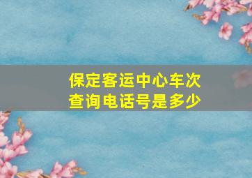 保定客运中心车次查询电话号是多少