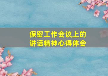 保密工作会议上的讲话精神心得体会