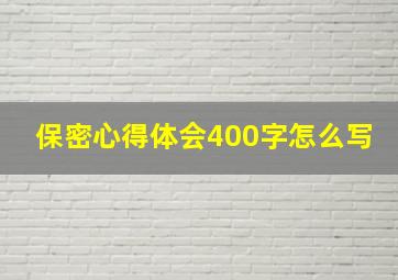 保密心得体会400字怎么写