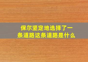 保尔坚定地选择了一条道路这条道路是什么