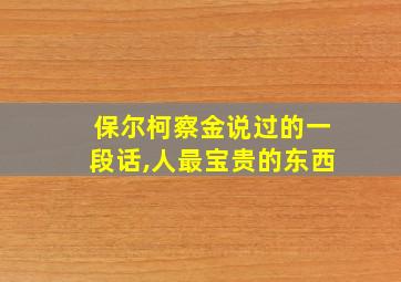 保尔柯察金说过的一段话,人最宝贵的东西