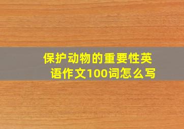 保护动物的重要性英语作文100词怎么写