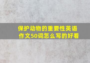 保护动物的重要性英语作文50词怎么写的好看