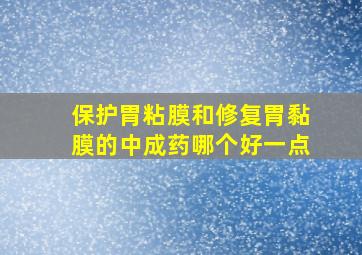 保护胃粘膜和修复胃黏膜的中成药哪个好一点