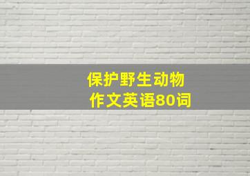 保护野生动物作文英语80词