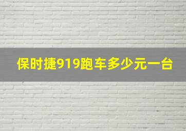 保时捷919跑车多少元一台