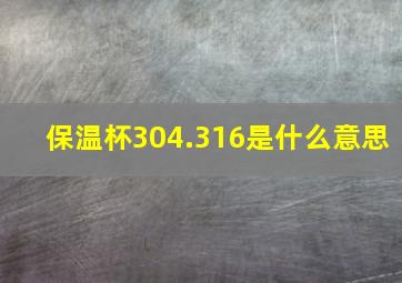 保温杯304.316是什么意思