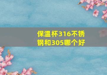 保温杯316不锈钢和305哪个好