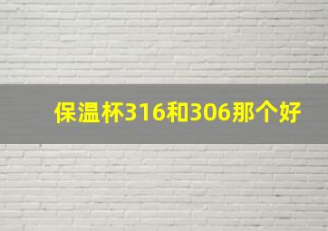 保温杯316和306那个好