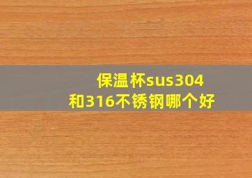 保温杯sus304和316不锈钢哪个好