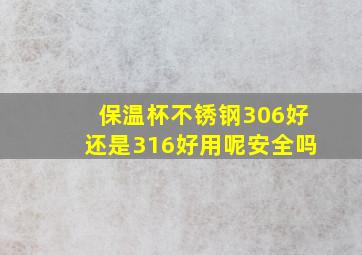 保温杯不锈钢306好还是316好用呢安全吗