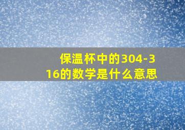 保温杯中的304-316的数学是什么意思