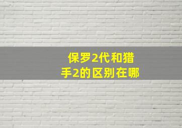 保罗2代和猎手2的区别在哪