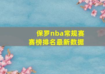 保罗nba常规赛赛榜排名最新数据