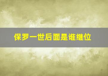 保罗一世后面是谁继位