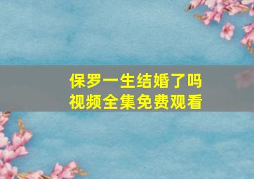 保罗一生结婚了吗视频全集免费观看