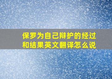 保罗为自己辩护的经过和结果英文翻译怎么说