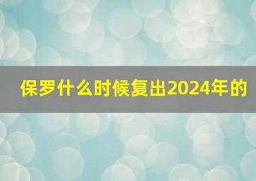 保罗什么时候复出2024年的