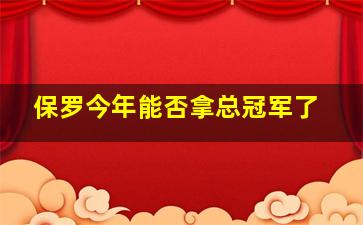 保罗今年能否拿总冠军了