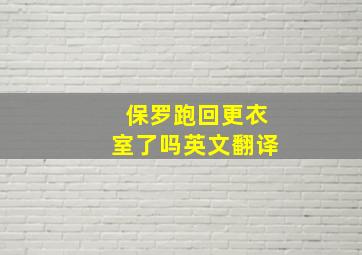 保罗跑回更衣室了吗英文翻译