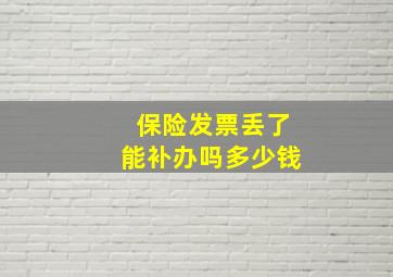 保险发票丢了能补办吗多少钱