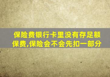 保险费银行卡里没有存足额保费,保险会不会先扣一部分