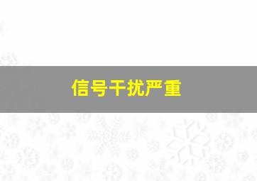 信号干扰严重