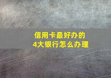 信用卡最好办的4大银行怎么办理