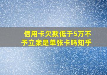 信用卡欠款低于5万不予立案是单张卡吗知乎