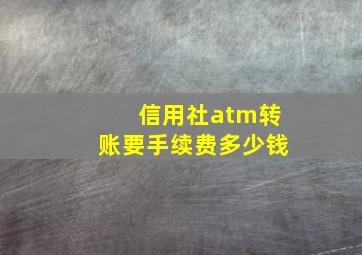 信用社atm转账要手续费多少钱