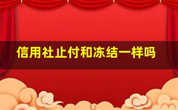 信用社止付和冻结一样吗