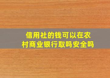 信用社的钱可以在农村商业银行取吗安全吗