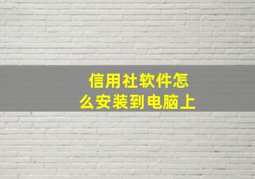 信用社软件怎么安装到电脑上