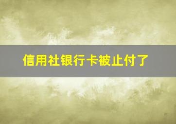 信用社银行卡被止付了