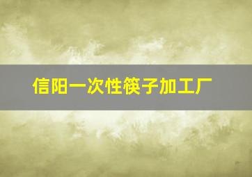 信阳一次性筷子加工厂