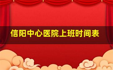 信阳中心医院上班时间表