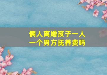 俩人离婚孩子一人一个男方抚养费吗