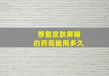 修复皮肤屏障的药膏能用多久