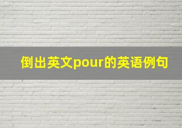 倒出英文pour的英语例句