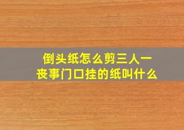 倒头纸怎么剪三人一丧事门口挂的纸叫什么