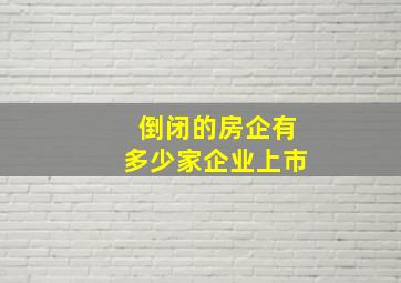 倒闭的房企有多少家企业上市